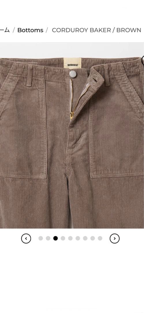 パンツ 32 SHISHIKUI CORDUROY BAKER / BROWN